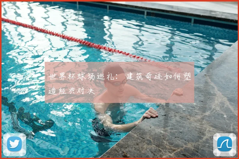世界杯球场巡礼：建筑奇迹如何塑造经典对决