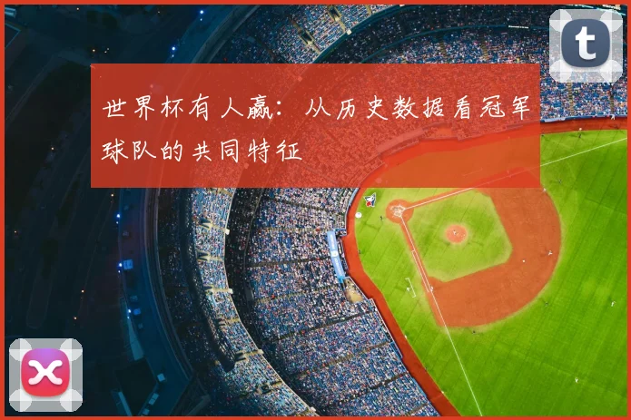 世界杯有人赢：从历史数据看冠军球队的共同特征